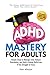ADHD Mastery for Adults: Si...