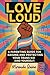 Love Loud: A Parenting Guid...