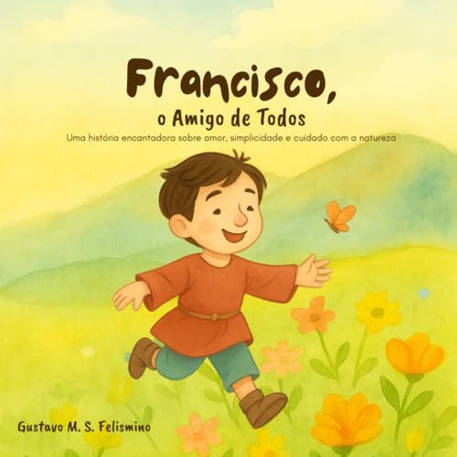 Francisco, o Amigo de Todos: Uma história encantadora sobre amor, simplicidade e cuidado com a natureza (Portuguese Edition)