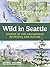 Wild in Seattle: Stories at the Crossroads of People and Nature