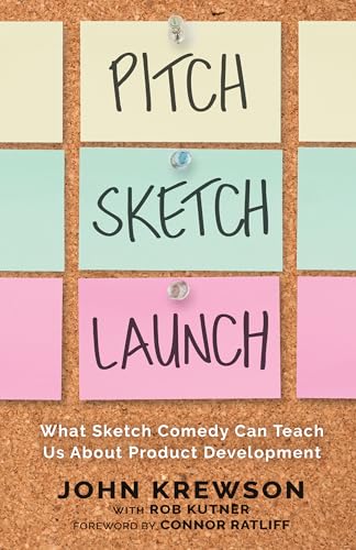 Pitch, Sketch, Launch: What Sketch Comedy Can Teach Us About Product Development (Kindle Edition)