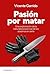 Pasión por matar: Guía para entender la mente criminal de un asesino en serie