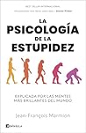 La psicología de la estupidez: Explicada por las mentes más brillantes del mundo La psicología de la estupidez: Explicada por las mentes más brillantes del mundo