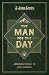 The Man for the Day: Answering the Call to Godly Manhood