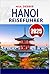 HANOI REISEFÜHRER 2025: Erleben Sie die Seele Vietnams: Alte Straßen, reiche Traditionen und moderne Lebendigkeit in Hanoi (German Edition)