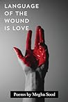 Language of the Wound is Love by Megha Sood