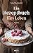 Ein Rezeptbuch fürs Leben: Roman (German Edition)