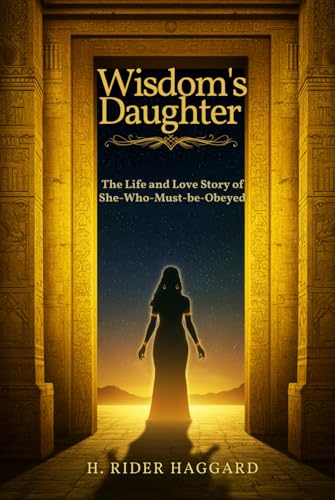 Wisdom's Daughter: The Life and Love Story of She-Who-Must-be-Obeyed