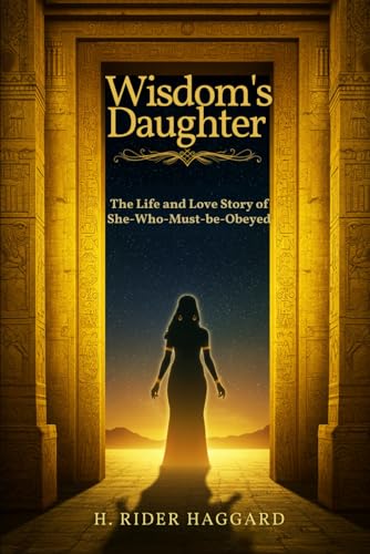 Wisdom's Daughter: The Life and Love Story of She-Who-Must-be-Obeyed