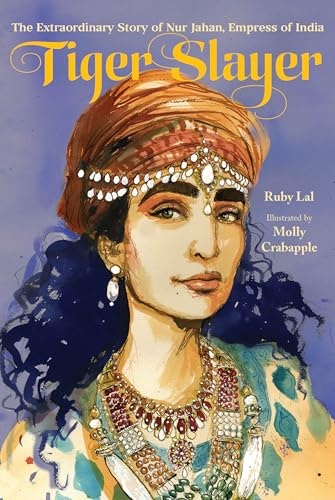 Tiger Slayer: The Extraordinary Story of Nur Jahan, Empress of India (Hardcover)