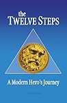The Twelve Steps: A Modern Hero's Journey The Twelve Steps: A Modern Hero's Journey