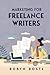 Marketing for Freelance Writers by Robyn Roste