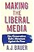 Making the Liberal Media: How Conservatives Built a Movement Against the Press