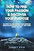 How to Find Your Passion & Discover Your Purpose: 10 Steps to Unlocking Your Zone of Genius & Designing the Life You Were Meant to Live