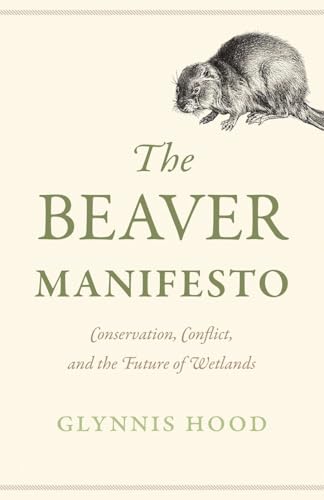 The Beaver Manifesto: Conservation, Conflict, and the Future of Wetlands cover