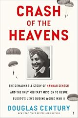 Crash of the Heavens: The Remarkable Story of Hannah Senesh and the Only Military Mission to Rescue Europe's Jews During World War II