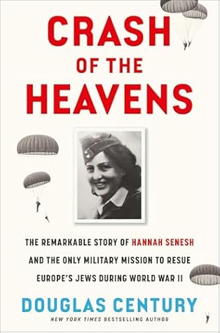 Crash of the Heavens: The Remarkable Story of Hannah Senesh and the Only Military Mission to Rescue Europe's Jews During World War II