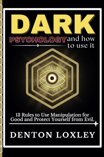 Dark Psychology and How to Use It: 13 Rules to Use Manipulation for Good and Protect Yourself from Evil. (Paperback)