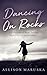 Dancing on Rocks: A Collection of Short Stories, Flash Fiction, and Drabbles