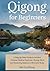 Qigong for Beginners: A Ste...