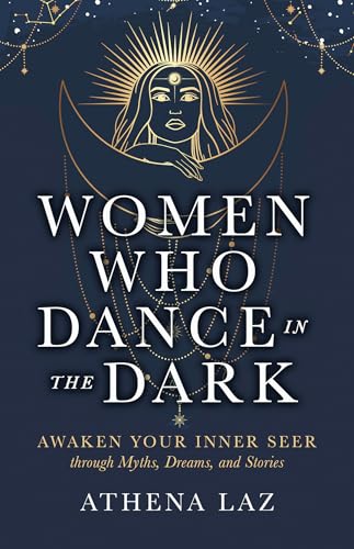 Women Who Dance in the Dark: Awaken Your Inner Seer Through Myths, Dreams, and Stories (Paperback)