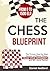 The Chess Blueprint: The Proven Step-by-Step System to Master Chess, Crush Your Opponents, and Win more Games