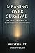 Meaning Over Survival: The ...