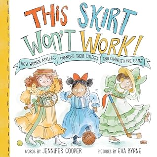 This Skirt Won't Work!: How Women Athletes Changed Their Clothes and Changed the Game​