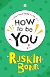 HOW TO BE YOU by Ruskin Bond
