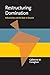 Restructuring Domination: Industrialists and the State in Ecuador (Pitt Latin American Series, 349)