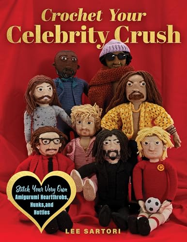 Crochet Your Celebrity Crush: Stitch Your Very Own Amigurumi Heartthrobs, Hunks, and Hotties (Celebrity Crochet)