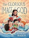 The Glorious Image of God: How Jesus Reveals Who God Made You to Be