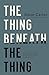 The Thing Beneath the Thing: What's Hidden Inside (and What God Helps Us Do About It)