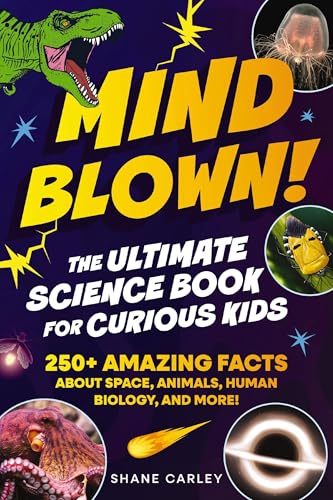 Mind Blown! The Ultimate Science Book for Curious Kids: 250+ Amazing Facts About Space, Animals, Human Biology, and More! (Paperback)