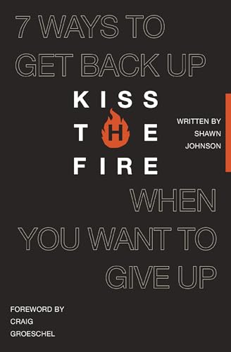 Kiss the Fire: 7 Ways to Get Back Up When You Want to Give Up (Paperback)
