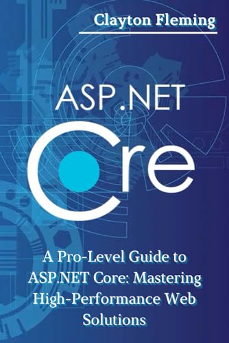 ASP.NET Core: A Pro-Level Guide to ASP.NET Core: Mastering High-Performance Web Solutions (Paperback)