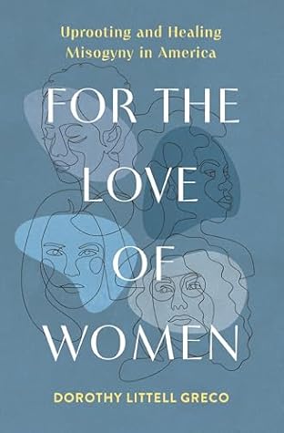 For the Love of Women: Uprooting and Healing Misogyny in America