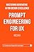 Prompt Engineering for UX - Mastering Generative AI for Desig... by Medavi