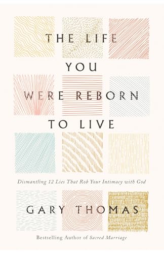 The Life You Were Reborn to Live: Dismantling 12 Lies That Rob Your Intimacy with God (Hardcover)