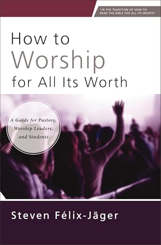 How to Worship for All Its Worth: A Guide for Pastors, Worship Leaders, and Students (Paperback)