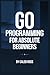Go Programming For Absolute Beginners by Caleb Ross