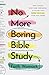 No More Boring Bible Study: Why Taking Scripture Seriously Is Easier and More Exciting Than You Think