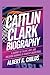 CAITLIN CLARK BIOGRAPHY by ALBERT K. CHILDS