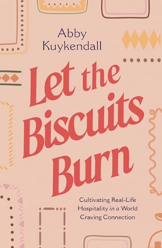 Let the Biscuits Burn: Cultivating Real-Life Hospitality in a World Craving Connection (Paperback)