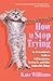 How to Stop Trying: An Overachiever’s Guide to Self-Acceptance, Letting Go, and Other Impossible Things