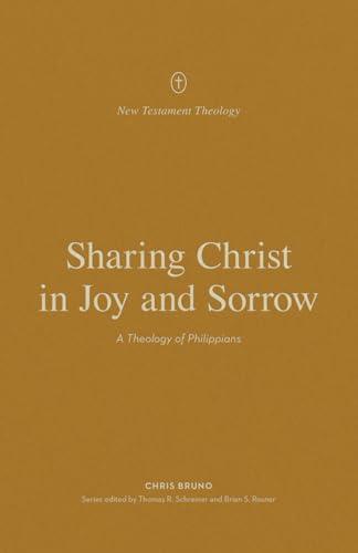 Sharing Christ in Joy and Sorrow: A Theology of Philippians (New Testament Theology)