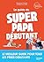 Le guide du super papa débu...