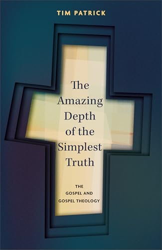 The Amazing Depth of the Simplest Truth: The Gospel and Gospel Theology (Hardcover)