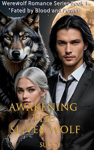 Awakening The Sliver Wolf: Fated by Blood and Power (Werewolf Romance Series Book 1)