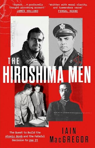 The Hiroshima Men: The Birth of the Atomic Bomb and the Dawning of the Age of Mutually Assured Destruction (Hardcover)